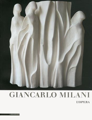 Giancarlo Milani. L'opera. Ediz. illustrata  - Libro Il Poligrafo 2011 | Libraccio.it