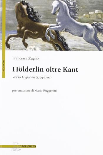 Hölderlin oltre Kant. Verso Hyperion (1794-1797) - Francesca Zugno - Libro Il Poligrafo 2011, Ricerche | Libraccio.it