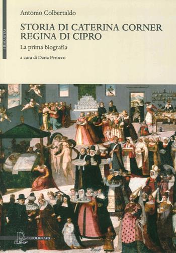 Storia di Caterina Corner regina di Cipro. La prima biografia - Antonio Colbertaldo - Libro Il Poligrafo 2012, Humanitas | Libraccio.it