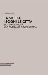 La Sicilia i sogni le città. Giuseppe Samonà e la ricerca di architettura - Cesare Ajroldi - Libro Il Poligrafo 2014, Il tempo e le opere | Libraccio.it