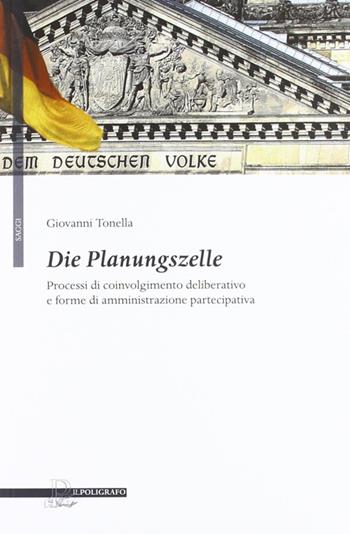 Die Planungszelle. Processi di coinvolgimento deliberativo e forme di amministrazione partecipativa - Giovanni Tonella - Libro Il Poligrafo 2012, Saggi | Libraccio.it