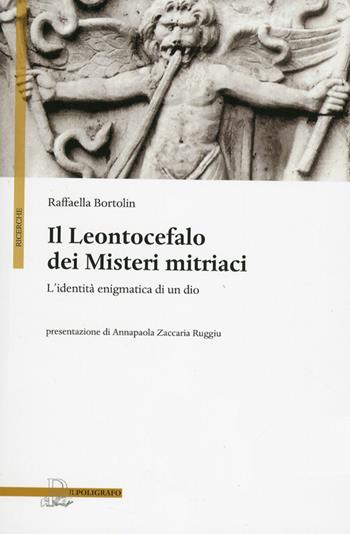 Il Leontocefalo dei misteri mitriaci. L'identità enigmatica di un dio - Raffaella Bortolin - Libro Il Poligrafo 2012, Ricerche | Libraccio.it