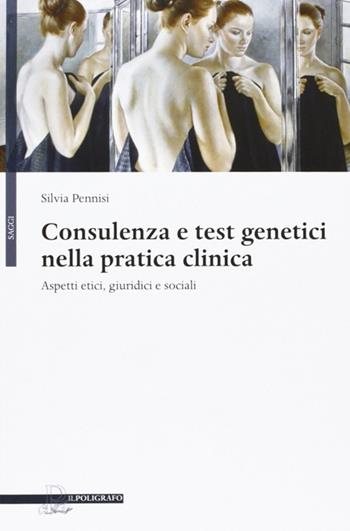 Consulenza e test genetici nella pratica clinica. Aspetti etici, giuridici e sociali - Silvia Pennisi - Libro Il Poligrafo 2012, Saggi | Libraccio.it