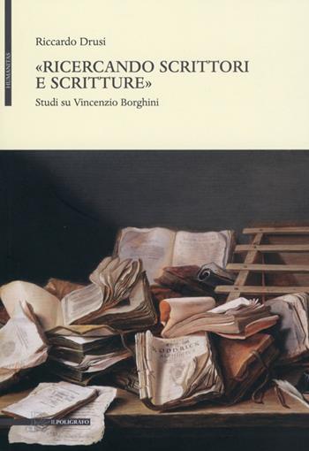 «Ricercando scrittori e scritture». Studi su Vincenzio Borghini - Riccardo Drusi - Libro Il Poligrafo 2012, Humanitas | Libraccio.it