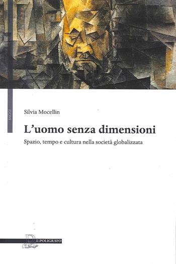 L'uomo senza dimensioni. Spazio, tempo e cultura nella società globalizzata - Silvia Mocellin - Libro Il Poligrafo 2012, Saggi | Libraccio.it