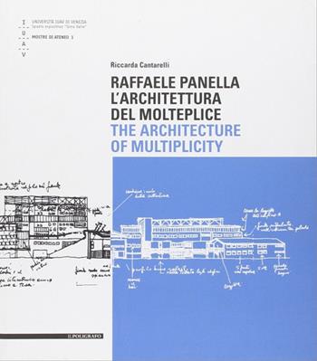 Raffaele Panella. L'architettura del molteplice. Ediz. italiana e inglese - Riccarda Cantarelli - Libro Il Poligrafo 2012, Quaderni IUAV | Libraccio.it