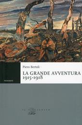 La grande avventura 1915-1918. Tre anni di guerre con i bersaglieri, con gli alpini e negli ospedali da campo