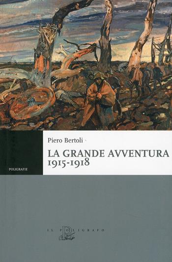La grande avventura 1915-1918. Tre anni di guerre con i bersaglieri, con gli alpini e negli ospedali da campo - Piero Bertoli - Libro Il Poligrafo 2013, Poligrafie | Libraccio.it
