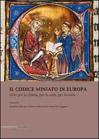 Il codice miniato in Europa. Libri per la chiesa, per la città, per la corte. Ediz. italiana, inglese e spagnola  - Libro Il Poligrafo 2014, Biblioteca di arte | Libraccio.it