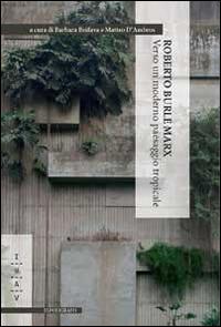 Roberto Burle Marx. Verso un moderno paesaggio tropicale  - Libro Il Poligrafo 2014, Saggi | Libraccio.it
