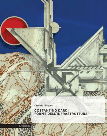 Costantino Dardi. Forme dell'infrastruttura - Claudio Mistura - Libro Il Poligrafo 2016, Paesaggi infrastrutturali | Libraccio.it