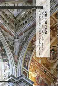 Echi albertiani. Chiese a navata unica nella cultura architettonica della Lombardia sforzesca - Jessica Gritti - Libro Il Poligrafo 2014, Saggi | Libraccio.it