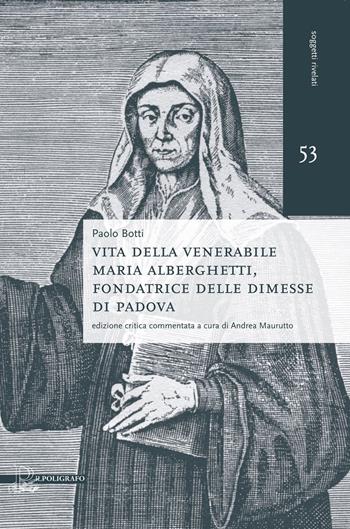 Vita della venerabile Maria Alberghetti, fondatrice delle Dimesse di PAdova - Paolo Botti - Libro Il Poligrafo 2015, Soggetti rivelati | Libraccio.it