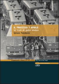 Il processo 7 aprile nei ricordi del giudice istruttore - Giovanni Palombarini - Libro Il Poligrafo 2014, Ottonovecento a Padova | Libraccio.it