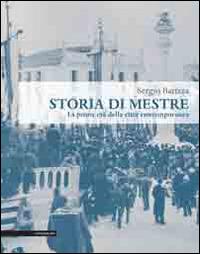 Storia di Mestre. La prima età della città contemporanea - Sergio Barizza - Libro Il Poligrafo 2014, Le città nelle Venezie | Libraccio.it