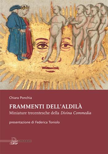Frammenti dell'aldilà. Miniature trecentesche della Divina Commedia - Chiara Ponchia - Libro Il Poligrafo 2015 | Libraccio.it