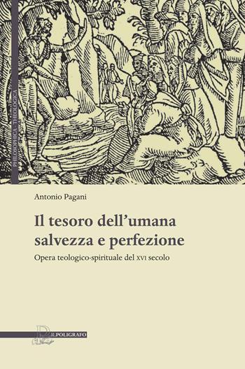 Il tesoro dell'umana salvezza e perfezione. Opera teologico-spirituale del XVI secolo - Antonio Pagani - Libro Il Poligrafo 2015, Philosofica e theologica | Libraccio.it