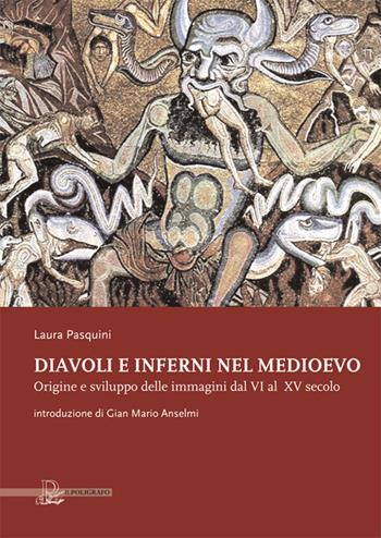 Diavoli e inferni nel medioevo. Origine e sviluppo delle immagini dal VI al XV secolo. Ediz. illustrata - Laura Pasquini - Libro Il Poligrafo 2015, Biblioteca di arte | Libraccio.it