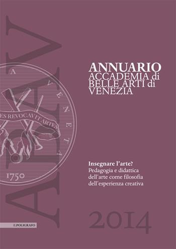 Annuario Accademia di Belle arti di Venezia 2015. Insegnare l'arte? Pedagogia e didattica dell'arte come filosofia dell'esperienza creativa  - Libro Il Poligrafo 2015, Annuario Accademia Belle Arti di Venezia | Libraccio.it