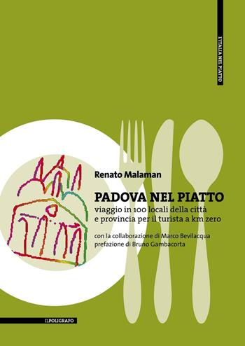 Padova nel piatto. Viaggio in 100 locali della città e provincia per il turista a km zero - Renato Malaman - Libro Il Poligrafo 2016, L'Italia nel piatto | Libraccio.it