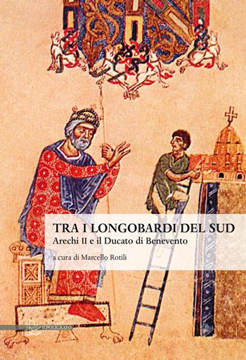 Tra i longobardi del Sud. Arechi II e il ducato di Benevento  - Libro Il Poligrafo 2017, Humanitas | Libraccio.it