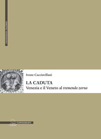La caduta. Venezia e il Veneto al «tremendo zorno» - Ivone Cacciavillani - Libro Il Poligrafo 2015 | Libraccio.it