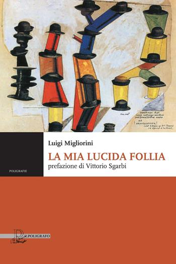 La mia lucida follia - Luigi Migliorini - Libro Il Poligrafo 2016, Poligrafie. Voci, storie, narrazioni | Libraccio.it