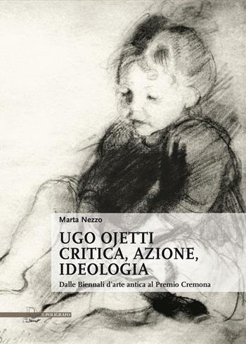 Ugo Ojetti critica, azione, ideologia. Dalle Biennali d'arte antica al Premio Cremona - Marta Nezzo - Libro Il Poligrafo 2017, Biblioteca di arte | Libraccio.it