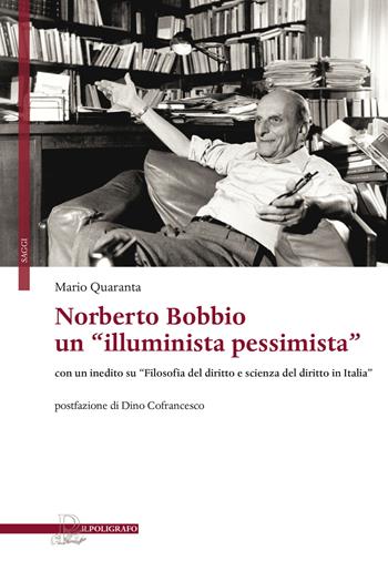 Norberto Bobbio: un «illuminista pessimista». Con un inedito su «Filosofia del diritto e scienza del diritto in Italia» - Mario Quaranta - Libro Il Poligrafo 2018, Saggi | Libraccio.it
