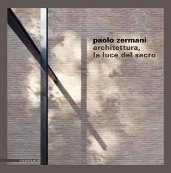 Paolo Zermani. Architettura, la luce del sacro  - Libro Il Poligrafo 2016, Progetti di architettura | Libraccio.it
