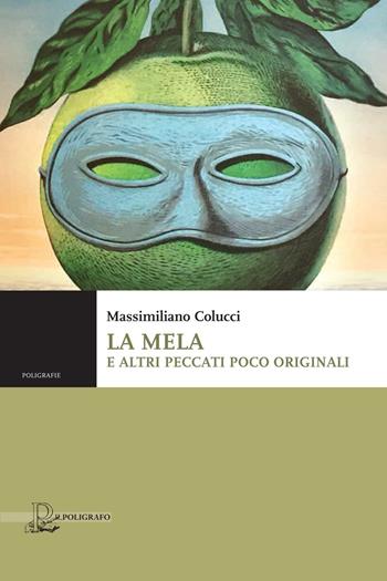 La mela e altri peccati poco originali - Massimiliano Colucci - Libro Il Poligrafo 2017, Poligrafie | Libraccio.it