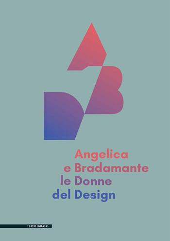 Angelica e Bradamante le donne del design  - Libro Il Poligrafo 2017, Biblioteca di architettura | Libraccio.it
