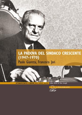 La Padova del sindaco Crescente (1947-1970) - Paolo Giaretta, Francesco Jori - Libro Il Poligrafo 2017, Ottonovecento a Padova | Libraccio.it