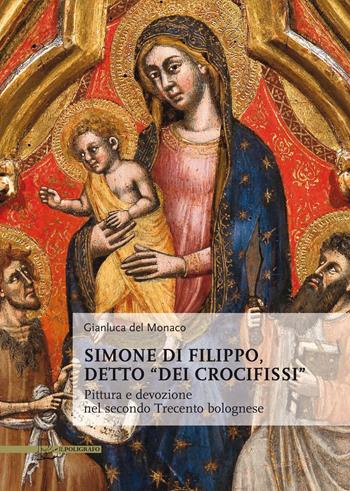 Simone di Filippo detto "dei Crocifissi". Pittura e devozione del secondo Trecento bolognese. Ediz. illustrata - Gianluca Del Monaco - Libro Il Poligrafo 2018, Biblioteca di arte | Libraccio.it