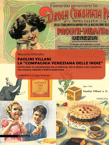 Paolini Villani. La compagnia veneziana delle Indie. Cento anni di lavorazione delle droghe, delle spezie e dei coloniali tra Venezia, Mestre e Porto Marghera - Giorgio Roverato, Massimo Orlandini, Silvana Alessandrini - Libro Il Poligrafo 2017 | Libraccio.it