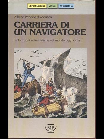 Carriera di un navigatore. Esplorazioni naturalistiche nel mondo degli oceani - Alberto di Monaco - Libro Messaggerie Pontremolesi 1989 | Libraccio.it