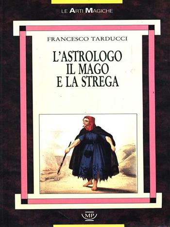 L' astrologo, il mago e la strega - Francesco Tarducci - Libro Messaggerie Pontremolesi 1989 | Libraccio.it