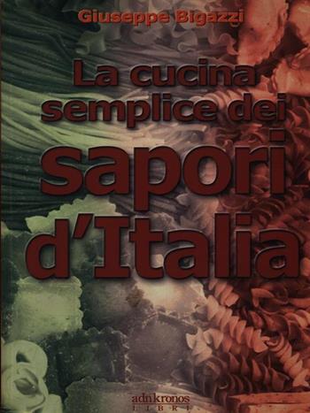 La cucina semplice dei sapori d'Italia - Giuseppe Bigazzi - Libro Adnkronos Libri 1998, Italia narrata | Libraccio.it