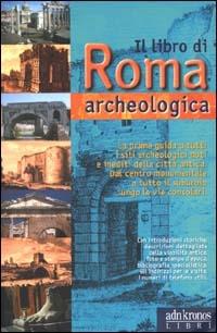 Il libro di Roma archeologica - Carmelo Calci - Libro Adnkronos Libri 2000, Italia narrata | Libraccio.it