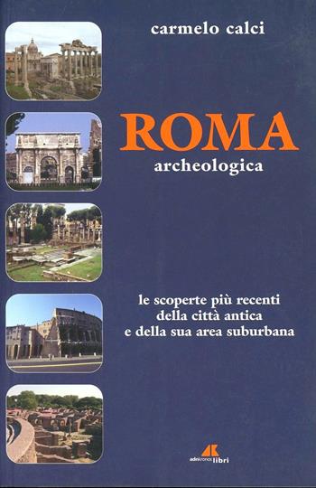 Roma archeologica - Carmelo Calci - Libro Adnkronos Libri 2005 | Libraccio.it