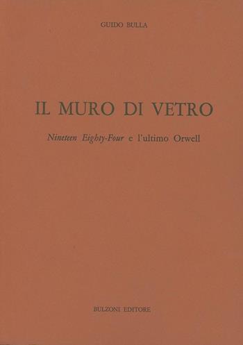Il muro di vetro, Nineteen Eighty-Four e l'ultimo Orwell - Guido Bulla - Libro Bulzoni 1989, Dip. di anglistica. Studi e ricerche | Libraccio.it