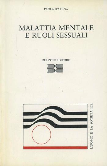 Malattia mentale e ruoli sessuali - Paola D'Atena - Libro Bulzoni 1989, L'uomo e la società | Libraccio.it