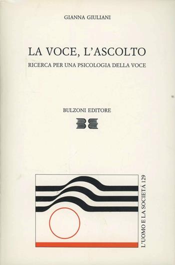 La voce. L'ascolto. Per una psicologia della voce - Gianna Giuliani - Libro Bulzoni 1990, L'uomo e la società | Libraccio.it
