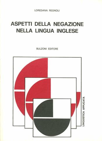 Aspetti della negazione nella lingua inglese - Loredana Regnoli - Libro Bulzoni 1990, Linguistica applicata e glottodidattica | Libraccio.it