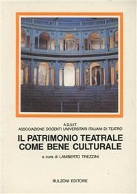 Il patrimonio teatrale come bene culturale. Convegno di studi di Parma, 24-25 aprile 1990  - Libro Bulzoni 1991, Biblioteca teatrale | Libraccio.it