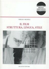 Il film. Struttura, lingua, stile. Analisi su alcuni campioni di cinema italiano: Antonioni, Scola, Visconti, Taviani - Sergio Micheli - Libro Bulzoni 1991, Biblioteca cinematogr. e dei mass-media | Libraccio.it