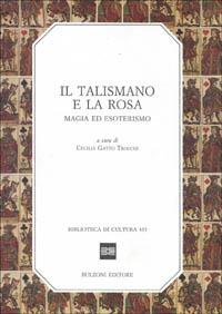 Il talismano e la rosa. Magia ed esoterismo  - Libro Bulzoni 1992, Biblioteca di cultura | Libraccio.it