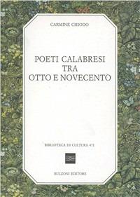 Poeti calabresi tra Otto e Novecento - Carmine Chiodo - Libro Bulzoni 2006, Biblioteca di cultura | Libraccio.it