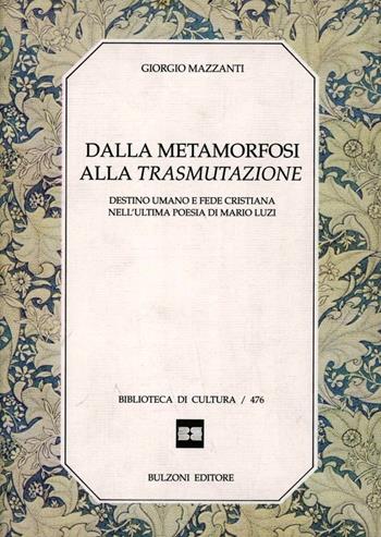 Dalla metamorfosi alla trasmutazione. Destino umano e fede cristiana nell'ultima poesia di Mario Luzi - Giorgio Mazzanti - Libro Bulzoni 1993, Biblioteca di cultura | Libraccio.it