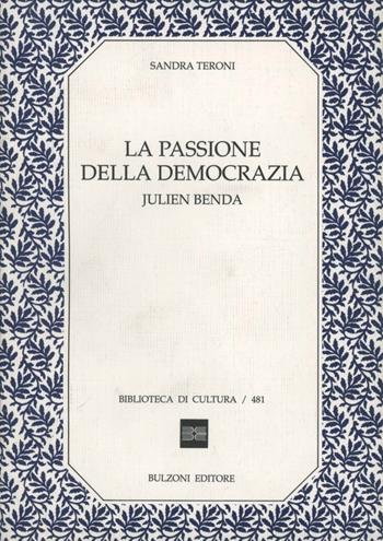 La passione della democrazia: Julien Benda - Sandra Teroni - Libro Bulzoni 1993, Biblioteca di cultura | Libraccio.it